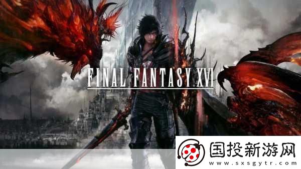 獨家揭秘最終幻想16PC版震撼預告-9月17日與你共赴幻想盛宴！
