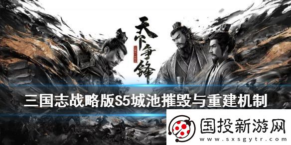 三國(guó)志戰(zhàn)略版S5城池怎么摧毀重建S5賽季城池摧毀與重建玩法介紹