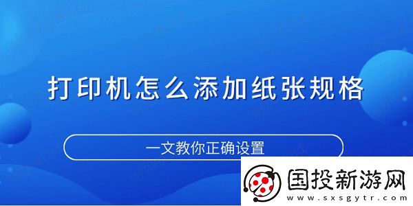 打印機怎么添加紙張規(guī)格-一文教你正確設(shè)置